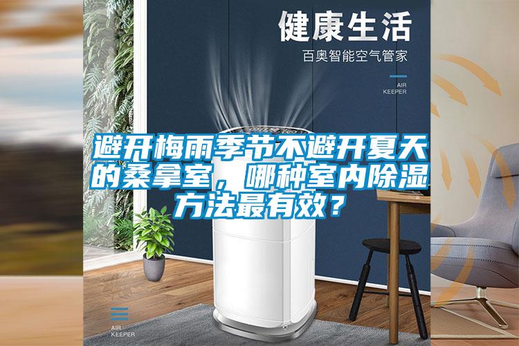 避開(kāi)梅雨季節不避開(kāi)夏天的桑拿室，哪種室內除濕方法最有效？