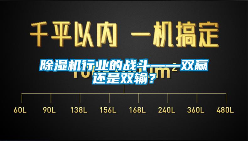 除濕機行業(yè)的戰斗——雙贏(yíng)還是雙輸？