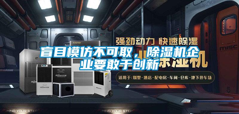 盲目模仿不可取，除濕機企業(yè)要敢于創(chuàng  )新
