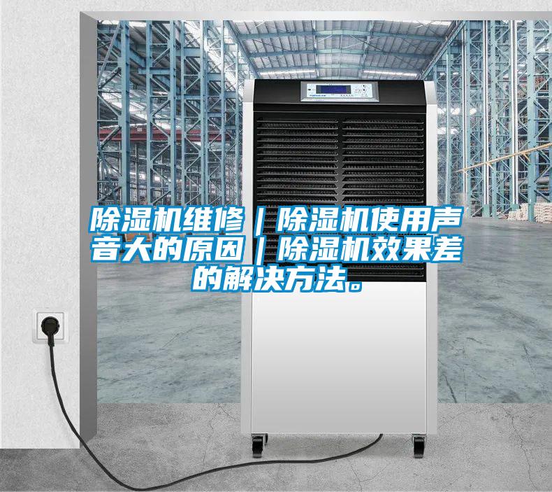 除濕機維修｜除濕機使用聲音大的原因｜除濕機效果差的解決方法。