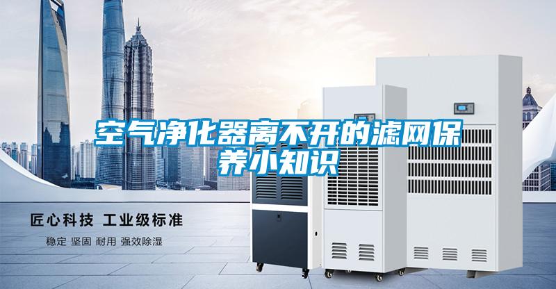空氣凈化器離不開(kāi)的濾網(wǎng)保養小知識