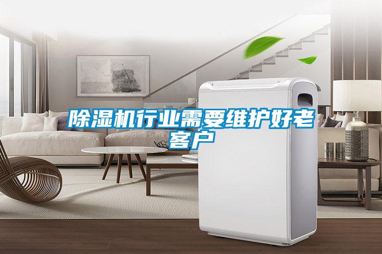 除濕機行業(yè)需要維護好老客戶(hù)