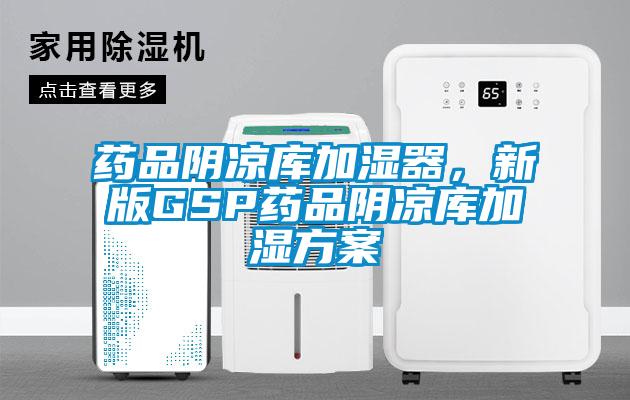 藥品陰涼庫加濕器，新版GSP藥品陰涼庫加濕方案