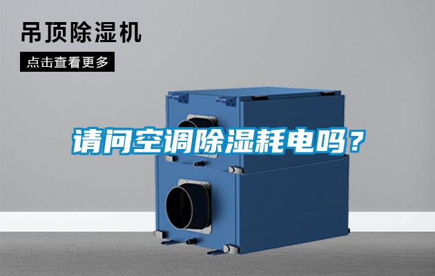 請問(wèn)空調除濕耗電嗎？