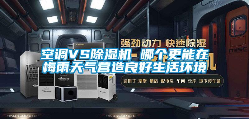 空調VS除濕機 哪個(gè)更能在梅雨天氣營(yíng)造良好生活環(huán)境