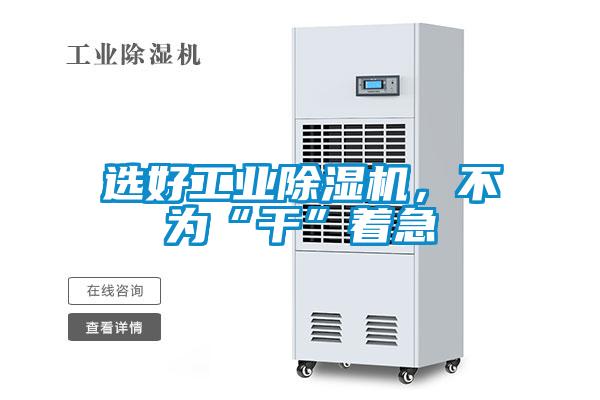 選好工業(yè)除濕機，不為“干”著(zhù)急