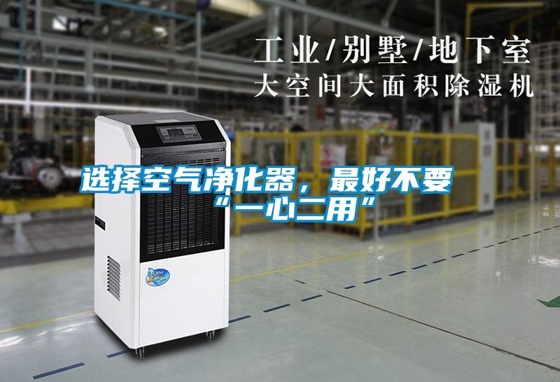 選擇空氣凈化器，最好不要“一心二用”
