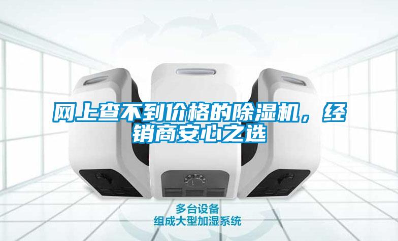 網(wǎng)上查不到價(jià)格的除濕機，經(jīng)銷(xiāo)商安心之選