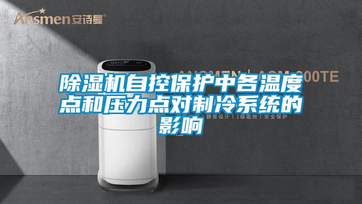 除濕機自控保護中各溫度點(diǎn)和壓力點(diǎn)對制冷系統的影響