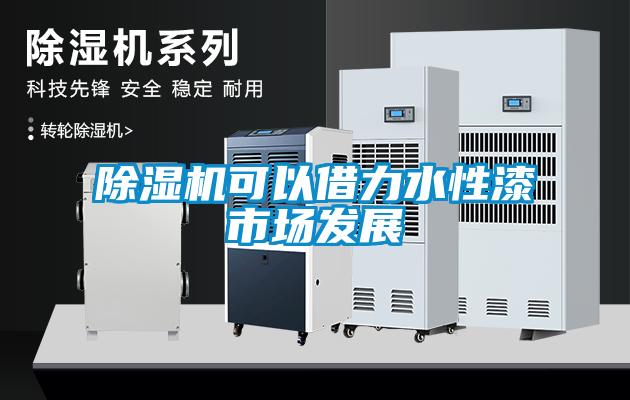 除濕機可以借力水性漆市場(chǎng)發(fā)展