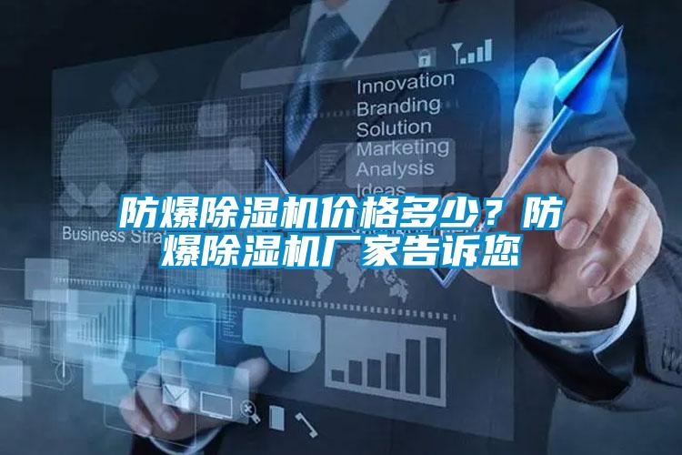 防爆除濕機價(jià)格多少？防爆除濕機廠(chǎng)家告訴您