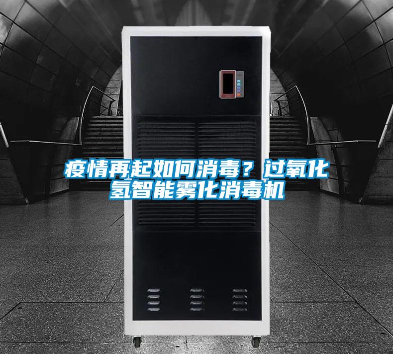 疫情再起如何消毒？過(guò)氧化氫智能霧化消毒機