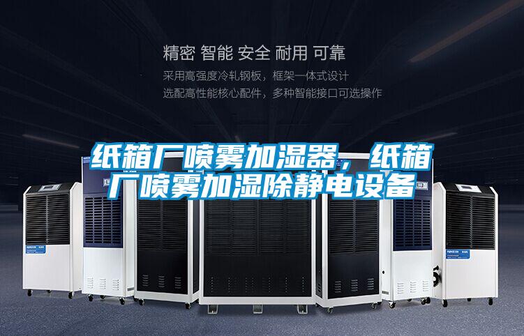 紙箱廠(chǎng)噴霧加濕器，紙箱廠(chǎng)噴霧加濕除靜電設備