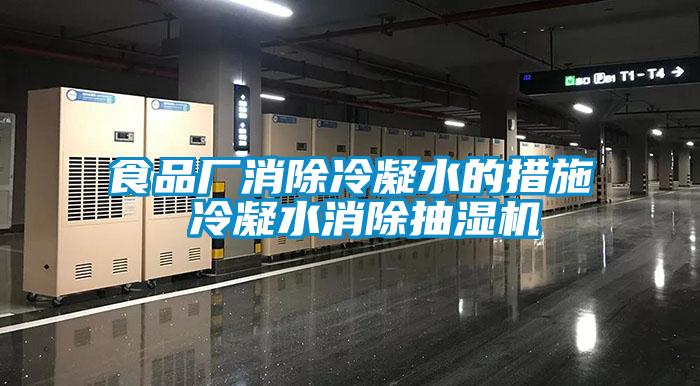 食品廠(chǎng)消除冷凝水的措施 冷凝水消除抽濕機