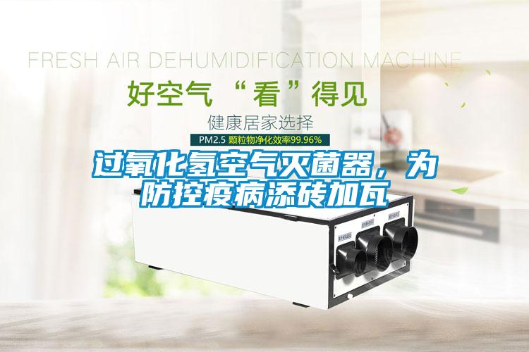 過(guò)氧化氫空氣滅菌器，為防控疫病添磚加瓦