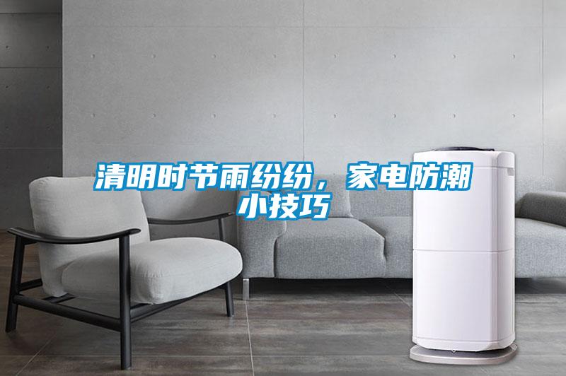 清明時(shí)節雨紛紛，家電防潮小技巧