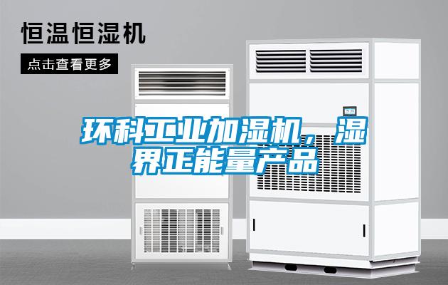 環(huán)科工業(yè)加濕機，濕界正能量產(chǎn)品