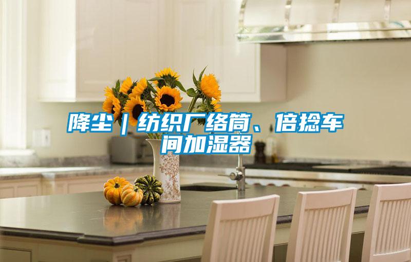 降塵｜紡織廠(chǎng)絡(luò )筒、倍捻車(chē)間加濕器