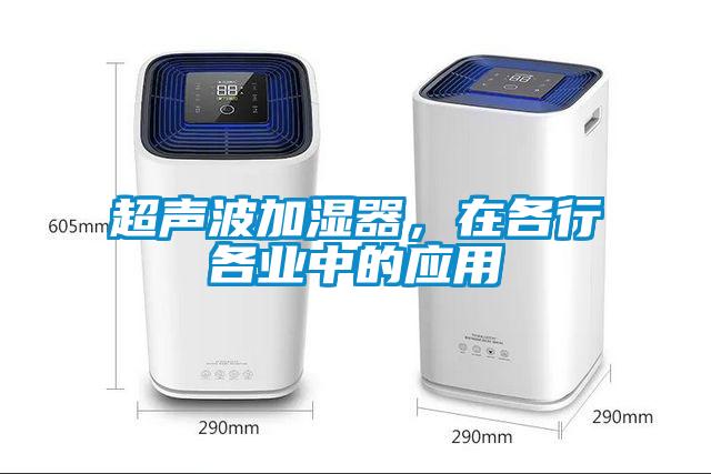 超聲波加濕器，在各行各業(yè)中的應用