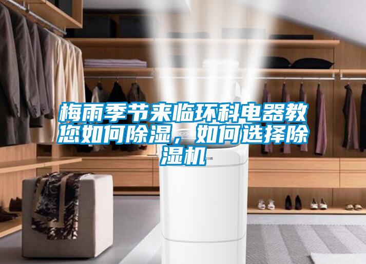 梅雨季節來(lái)臨環(huán)科電器教您如何除濕，如何選擇除濕機