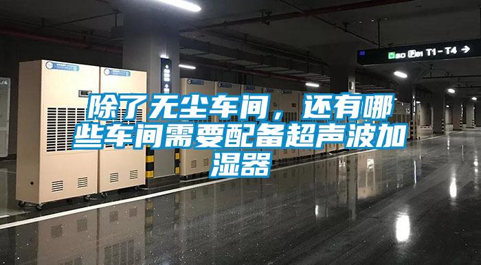 除了無(wú)塵車(chē)間，還有哪些車(chē)間需要配備超聲波加濕器