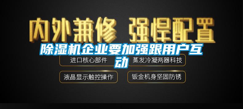 除濕機企業(yè)要加強跟用戶(hù)互動(dòng)