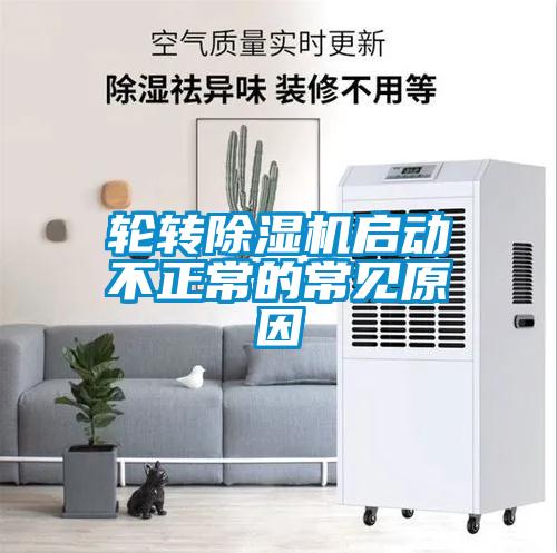 輪轉除濕機啟動(dòng)不正常的常見(jiàn)原因