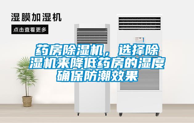 藥房除濕機，選擇除濕機來(lái)降低藥房的濕度確保防潮效果