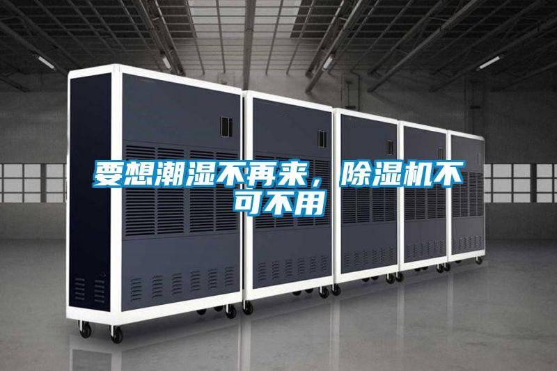 要想潮濕不再來(lái)，除濕機不可不用