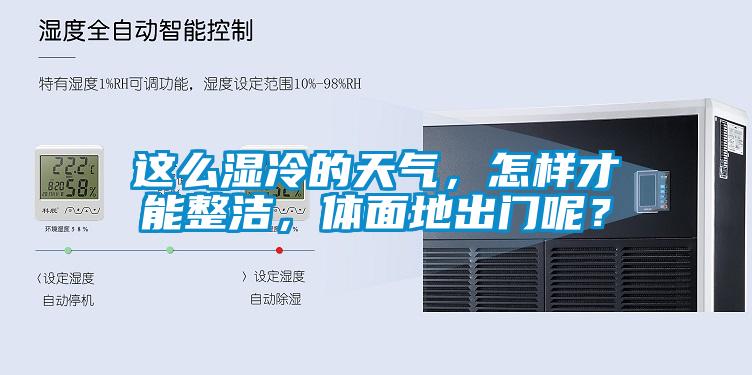這么濕冷的天氣，怎樣才能整潔，體面地出門(mén)呢？