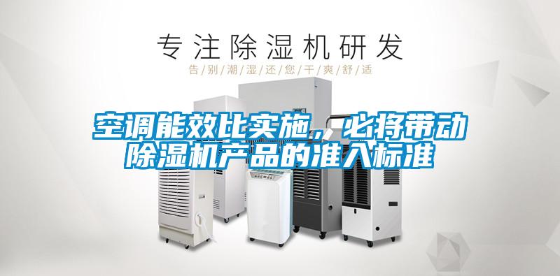 空調能效比實(shí)施，必將帶動(dòng)除濕機產(chǎn)品的準入標準