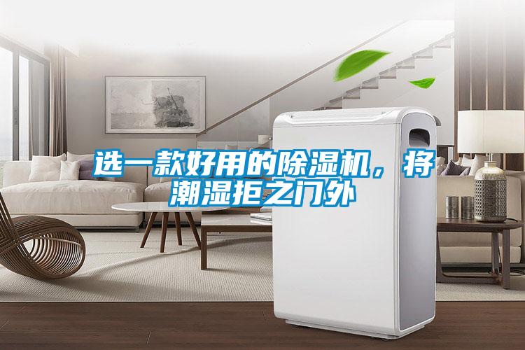 選一款好用的除濕機，將潮濕拒之門(mén)外