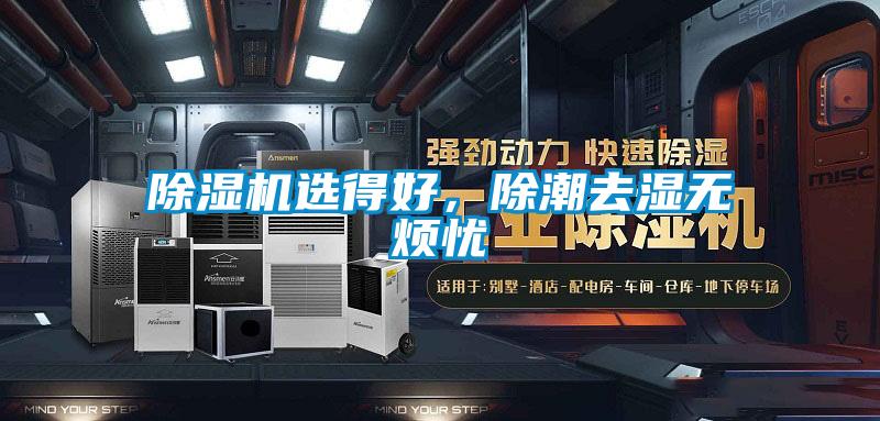 除濕機選得好，除潮去濕無(wú)煩憂(yōu)