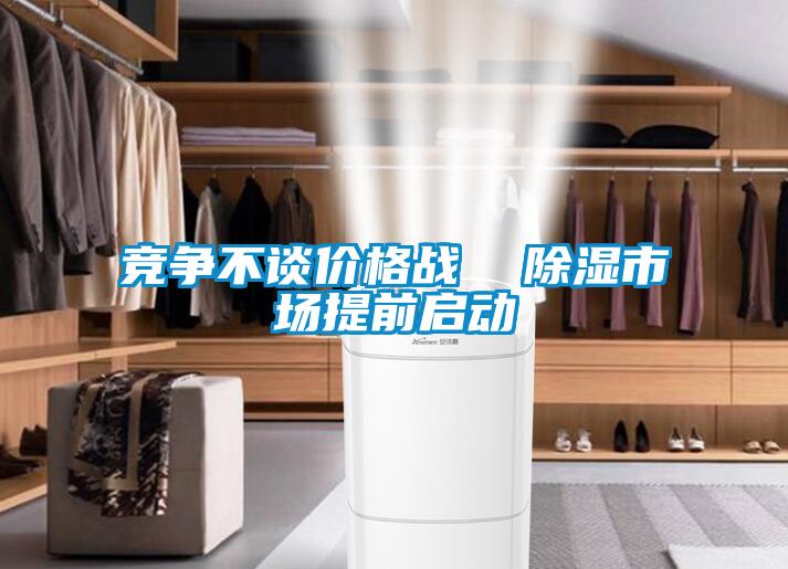 競爭不談價(jià)格戰 除濕市場(chǎng)提前啟動(dòng)