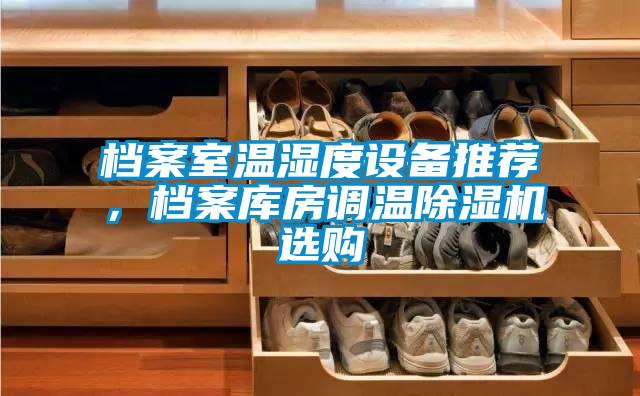 檔案室溫濕度設備推薦，檔案庫房調溫除濕機選購