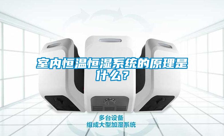 室內恒溫恒濕系統的原理是什么？