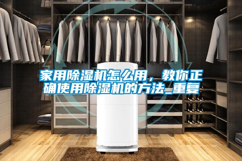 家用除濕機怎么用，教你正確使用除濕機的方法_重復