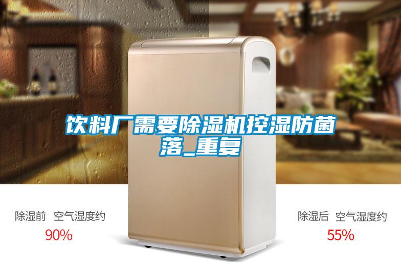 飲料廠(chǎng)需要除濕機控濕防菌落_重復