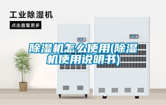 除濕機怎么使用(除濕機使用說(shuō)明書(shū))