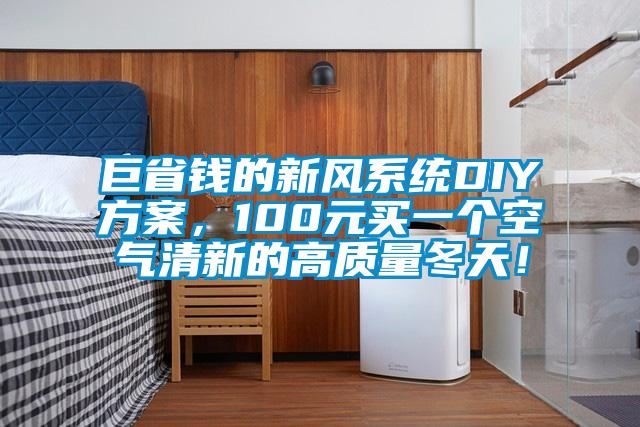 巨省錢(qián)的新風(fēng)系統DIY方案，100元買(mǎi)一個(gè)空氣清新的高質(zhì)量冬天！