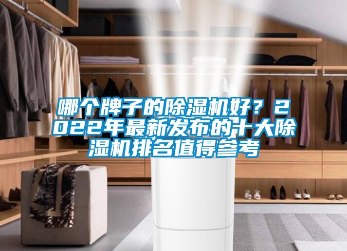 哪個(gè)牌子的除濕機好？2022年最新發(fā)布的十大除濕機排名值得參考