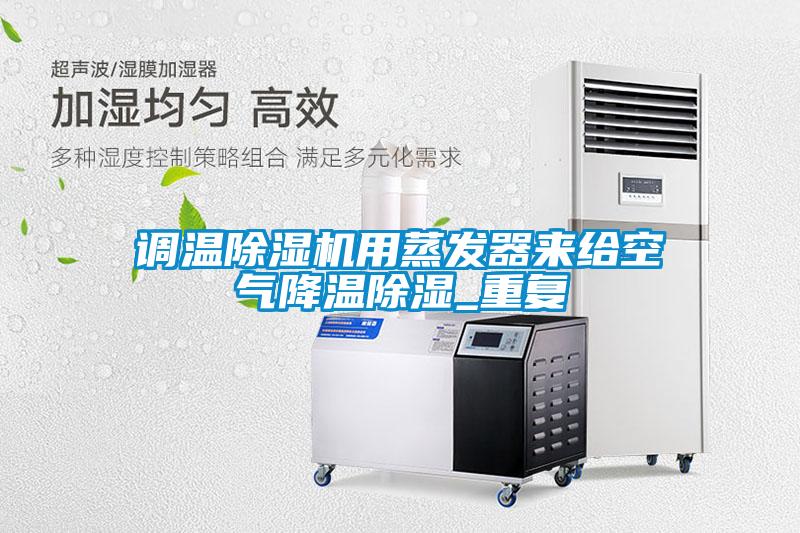 調溫除濕機用蒸發(fā)器來(lái)給空氣降溫除濕_重復