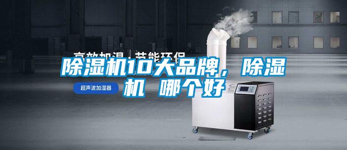 除濕機10大品牌，除濕機 哪個(gè)好