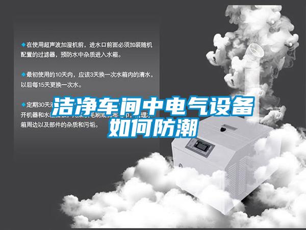 潔凈車(chē)間中電氣設備如何防潮