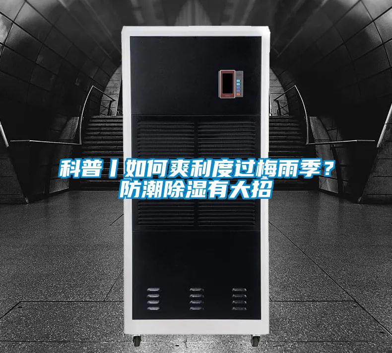 科普丨如何爽利度過(guò)梅雨季？防潮除濕有大招