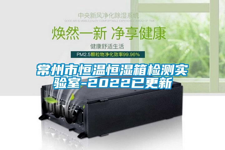 常州市恒溫恒濕箱檢測實(shí)驗室-2022已更新