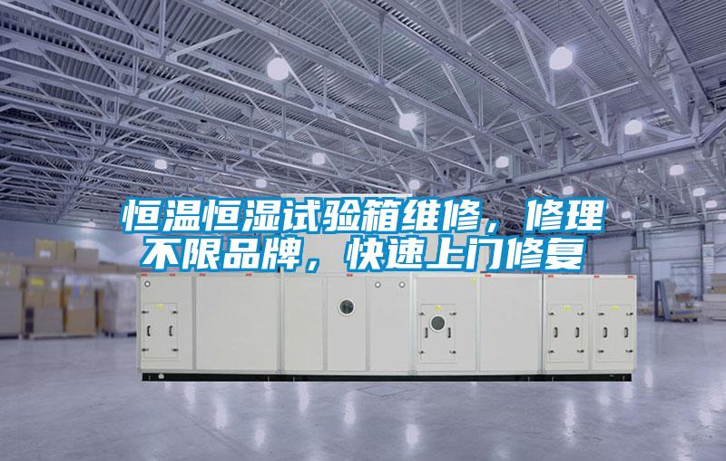 恒溫恒濕試驗箱維修，修理不限品牌，快速上門(mén)修復