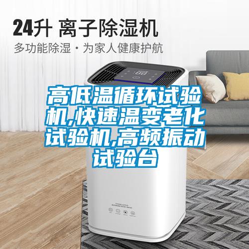 高低溫循環(huán)試驗機,快速溫變老化試驗機,高頻振動(dòng)試驗臺