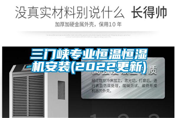 三門(mén)峽專(zhuān)業(yè)恒溫恒濕機安裝(2022更新)