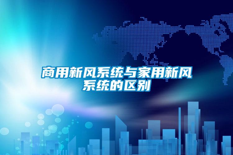 商用新風(fēng)系統與家用新風(fēng)系統的區別